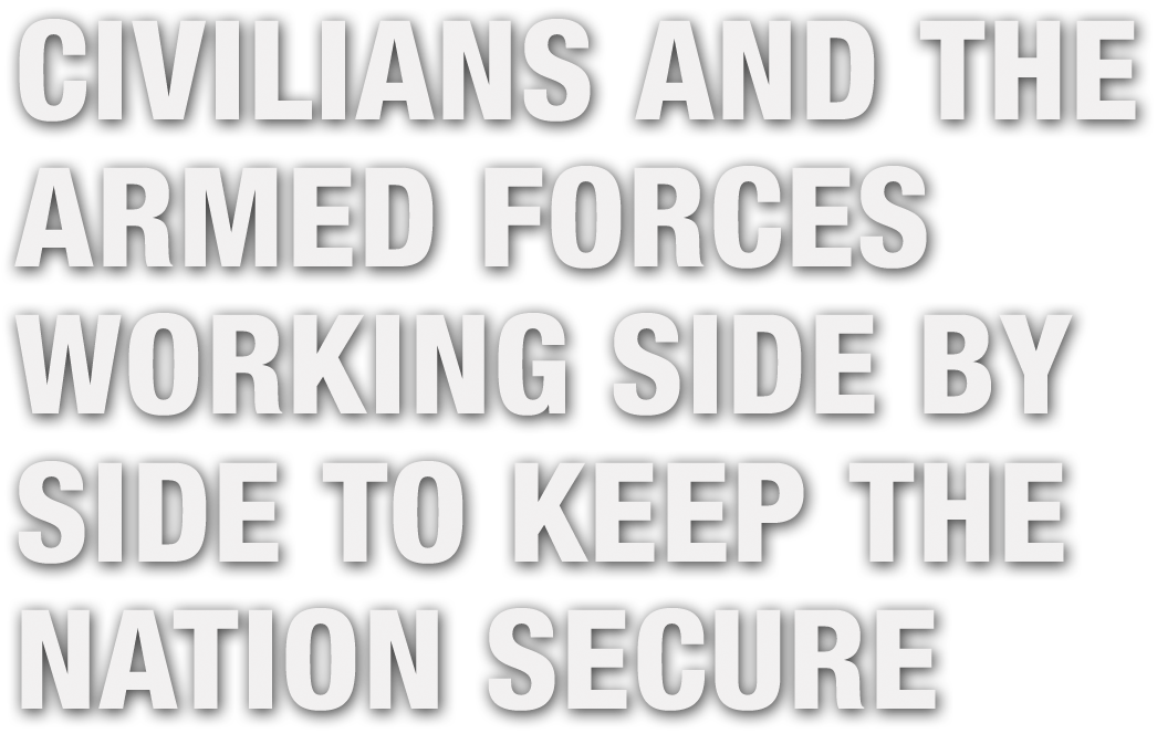 Civilians and the armed forces working side by side to keep the nation secure